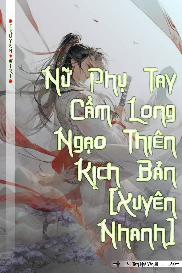 Nữ Phụ Tay Cầm Long Ngạo Thiên Kịch Bản [Xuyên Nhanh]