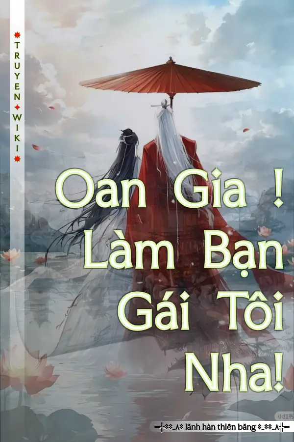 Oan Gia ! Làm Bạn Gái Tôi Nha!