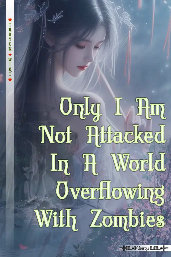 Truyện Only I Am Not Attacked In A World Overflowing With Zombies