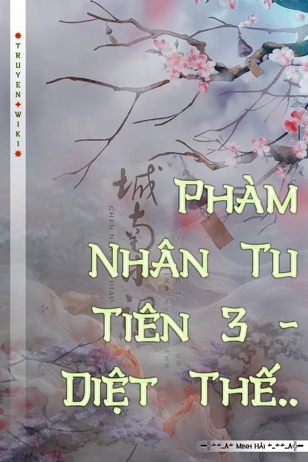 Truyện Phàm Nhân Tu Tiên 3 - Diệt Thế..