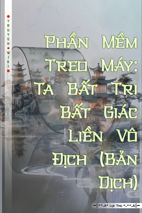 Truyện Phần Mềm Treo Máy: Ta Bất Tri Bất Giác Liền Vô Địch (Bản Dịch)