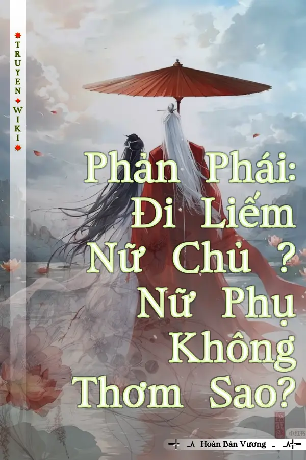 Truyện Phản Phái: Đi Liếm Nữ Chủ ? Nữ Phụ Không Thơm Sao?