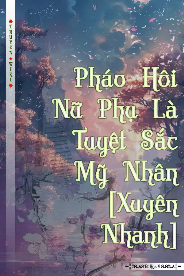 Truyện Pháo Hôi Nữ Phụ Là Tuyệt Sắc Mỹ Nhân [Xuyên Nhanh]