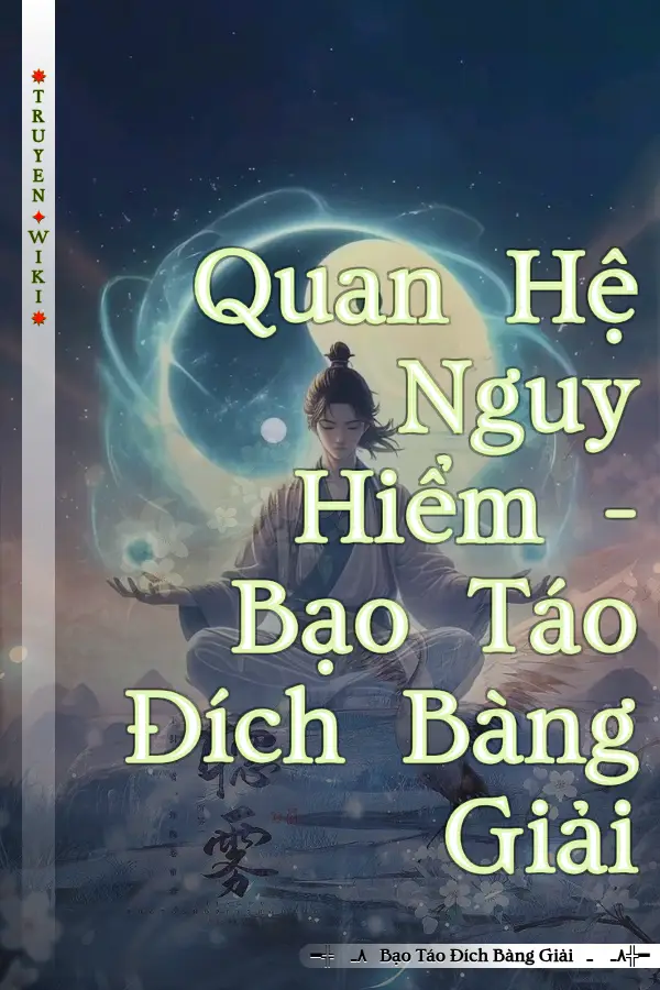 Truyện Quan Hệ Nguy Hiểm - Bạo Táo Đích Bàng Giải