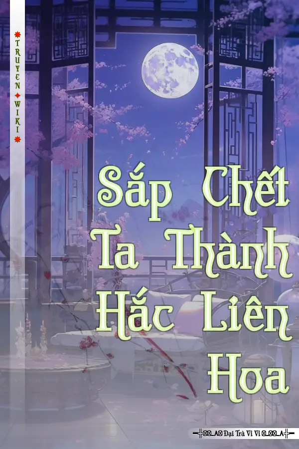 Sắp Chết Ta Thành Hắc Liên Hoa