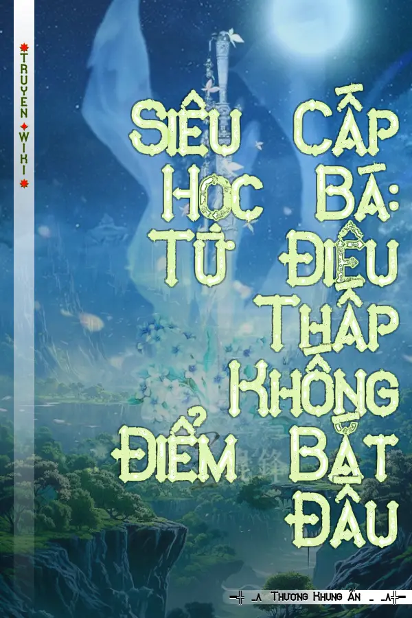 Truyện Siêu Cấp Học Bá: Từ Điệu Thấp Khống Điểm Bắt Đầu