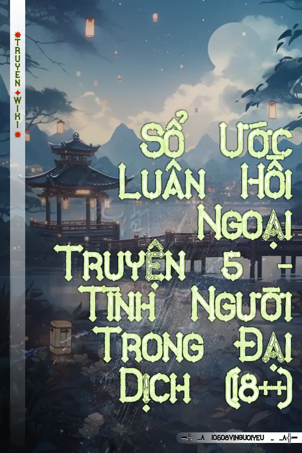 Sổ Ước Luân Hồi Ngoại Truyện 5 - Tình Người Trong Đại Dịch (18++)