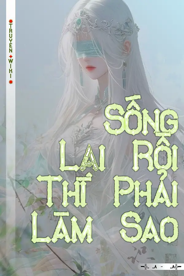 Sống Lại Rồi Thì Phải Làm Sao