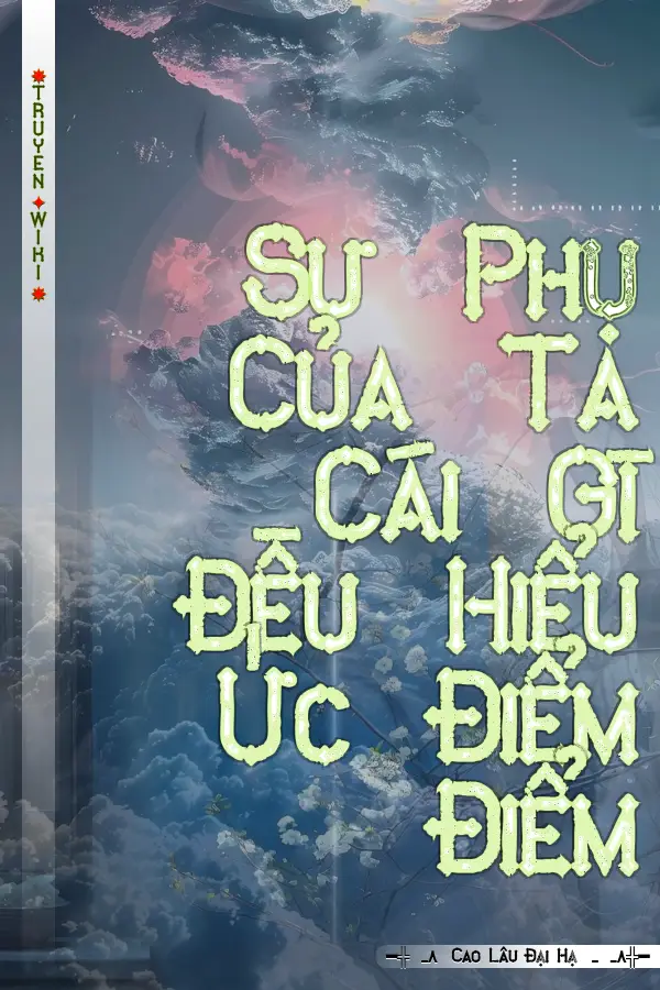 Sư Phụ Của Ta Cái Gì Đều Hiểu Ức Điểm Điểm