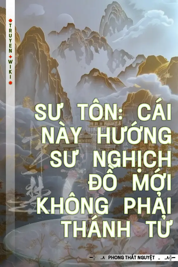 Sư Tôn: Cái Này Hướng Sư Nghịch Đồ Mới Không Phải Thánh Tử