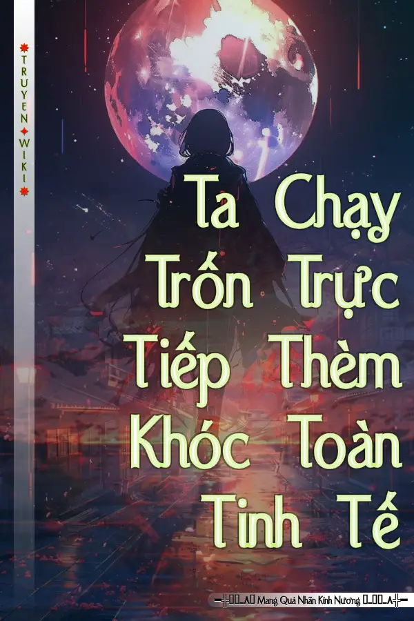 Ta Chạy Trốn Trực Tiếp Thèm Khóc Toàn Tinh Tế