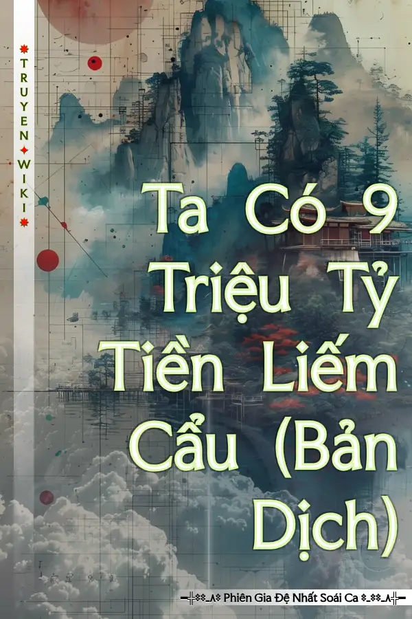 Truyện Ta Có 9 Triệu Tỷ Tiền Liếm Cẩu (Bản Dịch)