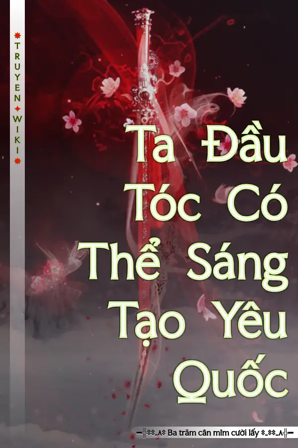 Truyện Ta Đầu Tóc Có Thể Sáng Tạo Yêu Quốc