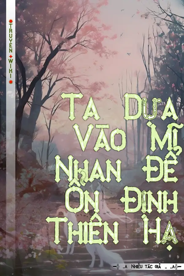 Truyện Ta Dựa Vào Mĩ Nhan Để Ổn Định Thiên Hạ