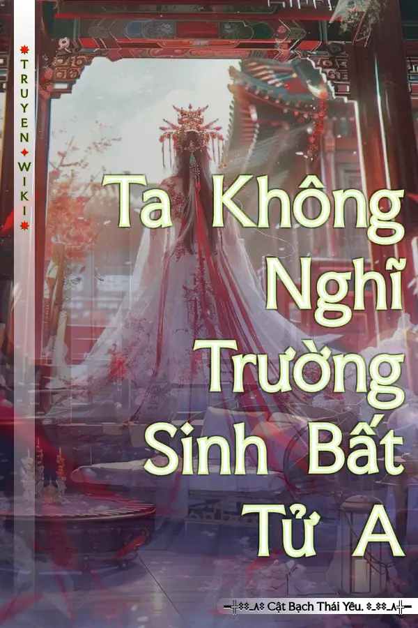 Truyện Ta Không Nghĩ Trường Sinh Bất Tử A