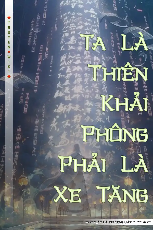 Truyện Ta Là Thiên Khải Phông Phải Là Xe Tăng