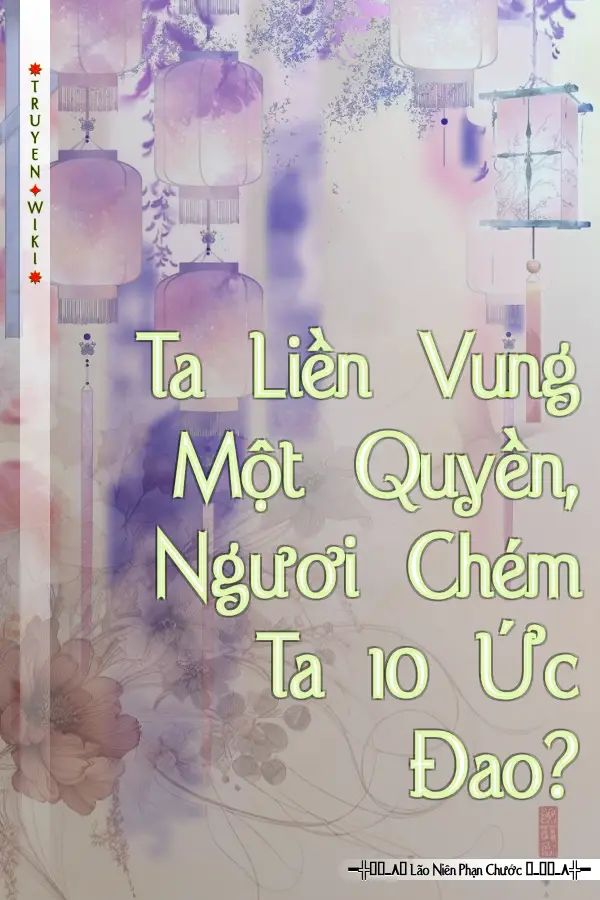 Ta Liền Vung Một Quyền, Ngươi Chém Ta 10 Ức Đao?