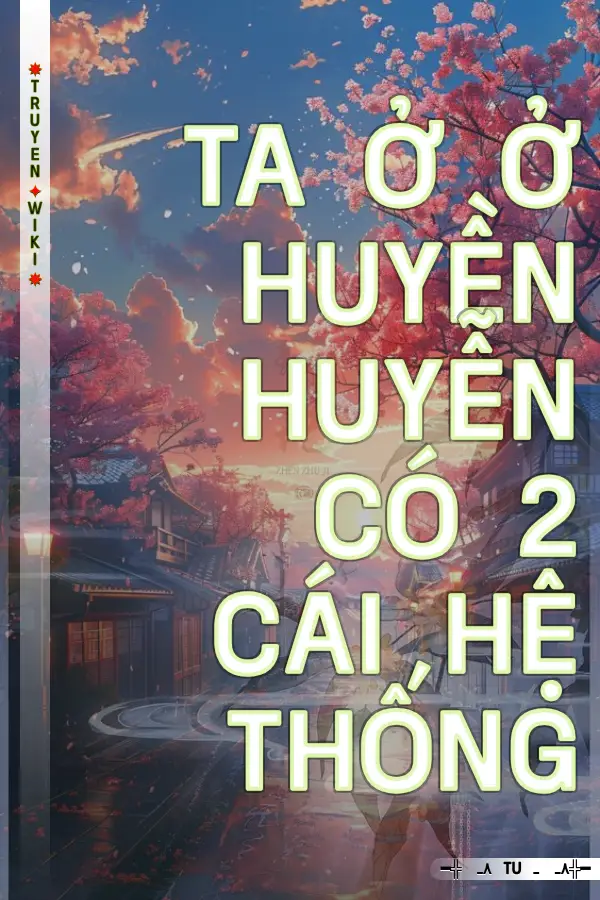 Ta Ở Ở Huyền Huyễn Có 2 Cái Hệ Thống