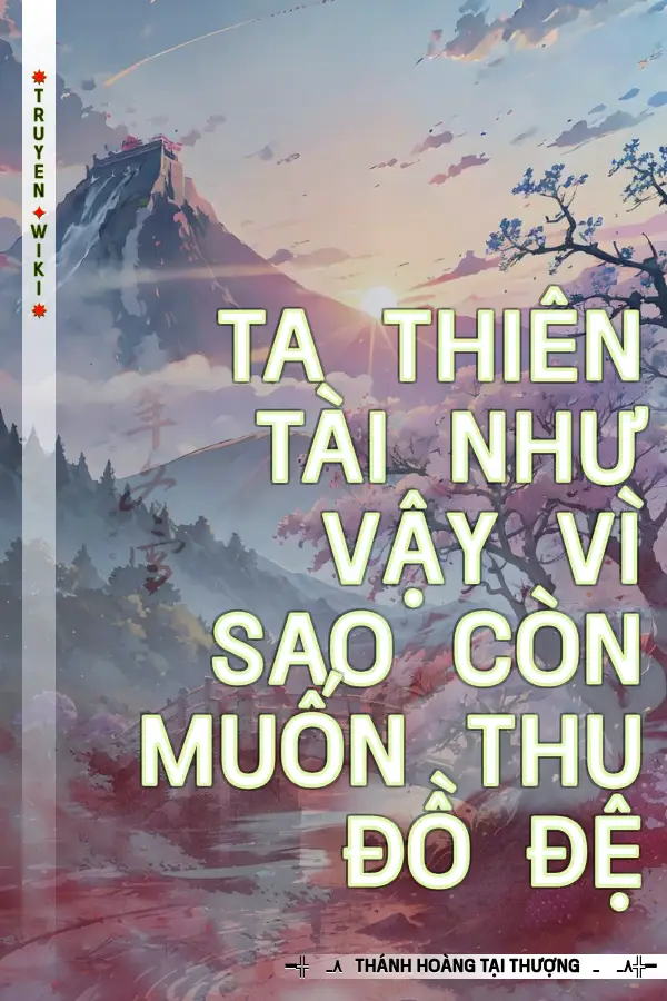 Ta Thiên Tài Như Vậy Vì Sao Còn Muốn Thu Đồ Đệ