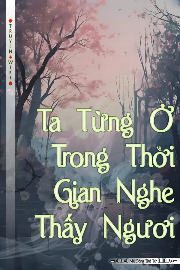 Truyện Ta Từng Ở Trong Thời Gian Nghe Thấy Ngươi