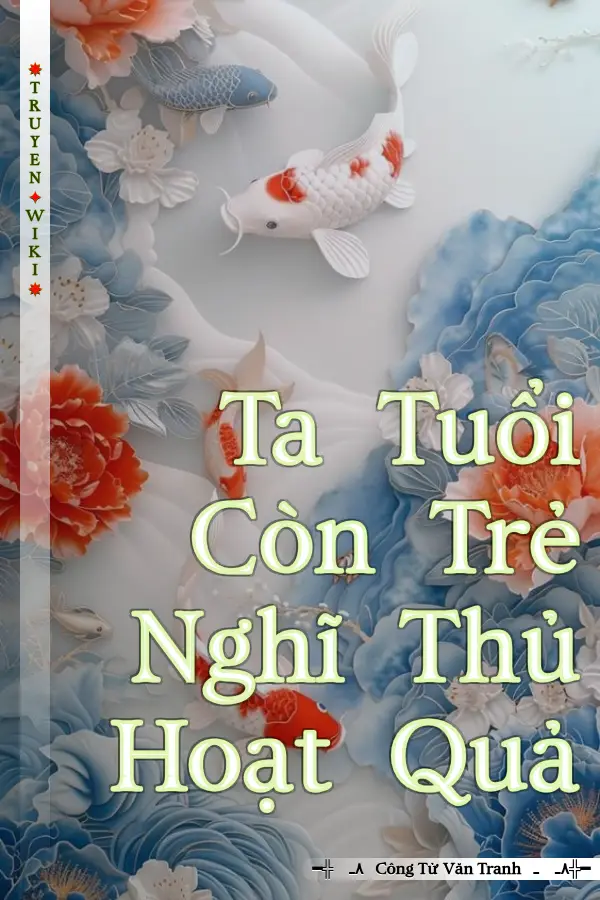 Truyện Ta Tuổi Còn Trẻ Nghĩ Thủ Hoạt Quả