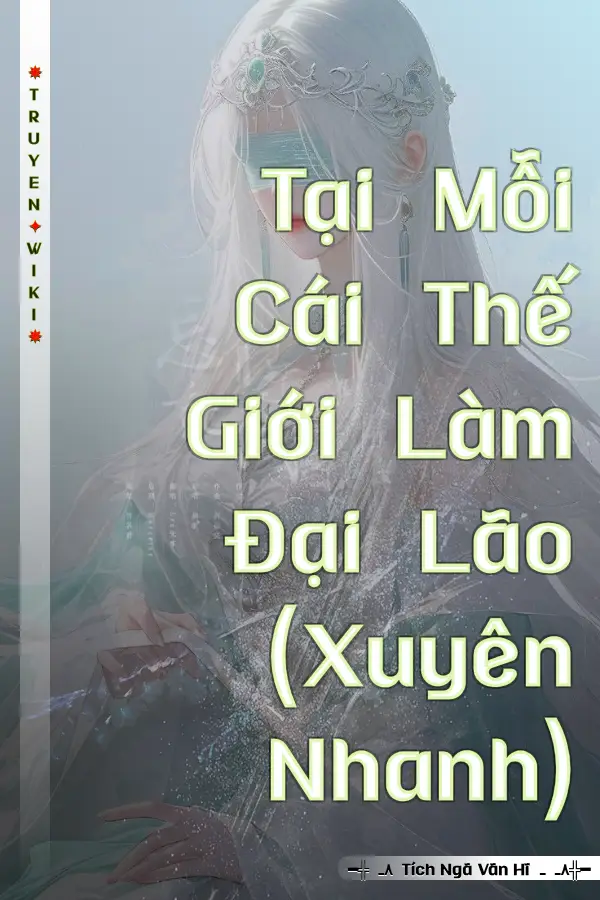 Truyện Tại Mỗi Cái Thế Giới Làm Đại Lão (Xuyên Nhanh)