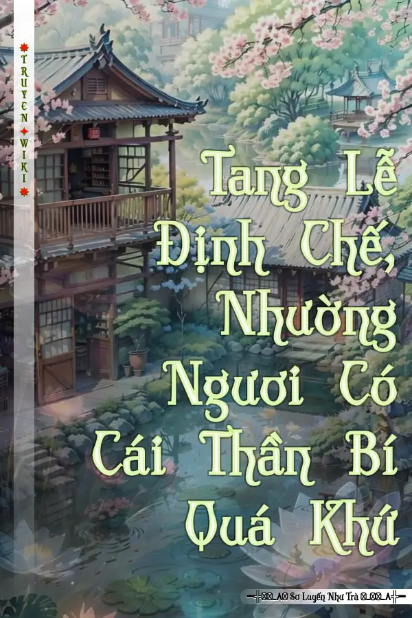 Tang Lễ Định Chế, Nhường Ngươi Có Cái Thần Bí Quá Khứ