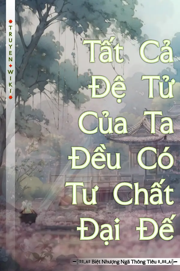 Truyện Tất Cả Đệ Tử Của Ta Đều Có Tư Chất Đại Đế