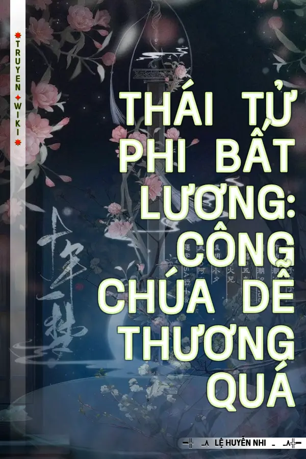 Truyện Thái Tử Phi Bất Lương: Công Chúa Dễ Thương Quá