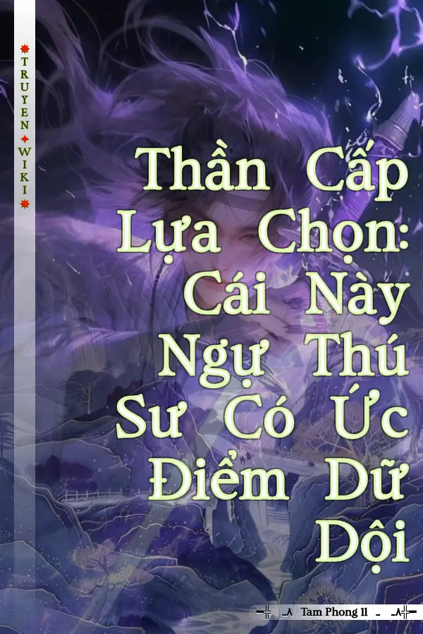 Thần Cấp Lựa Chọn: Cái Này Ngự Thú Sư Có Ức Điểm Dữ Dội