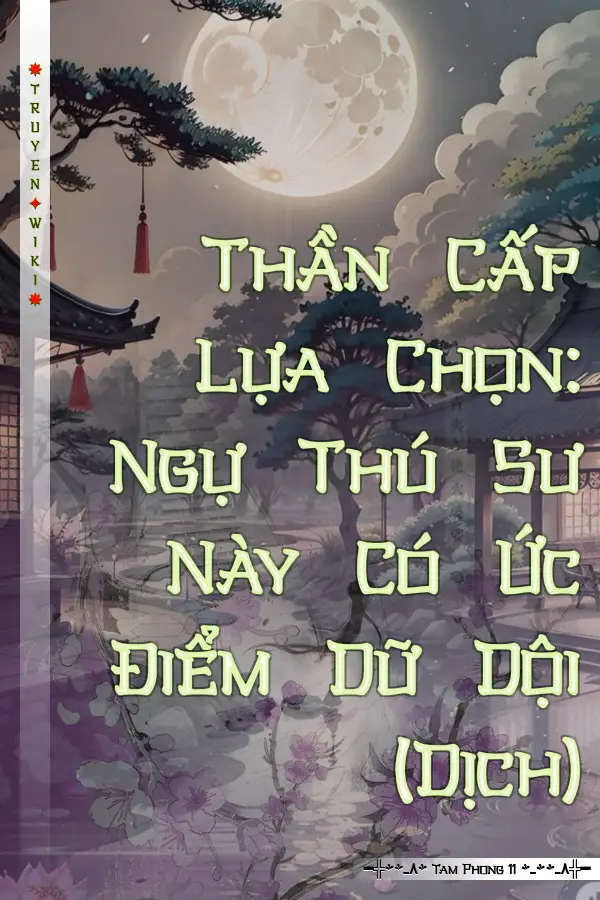 Truyện Thần Cấp Lựa Chọn: Ngự Thú Sư Này Có Ức Điểm Dữ Dội (Dịch)