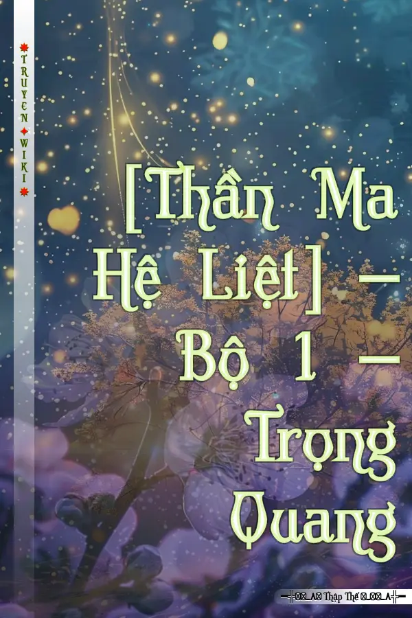 Truyện [Thần Ma Hệ Liệt] – Bộ 1 – Trọng Quang