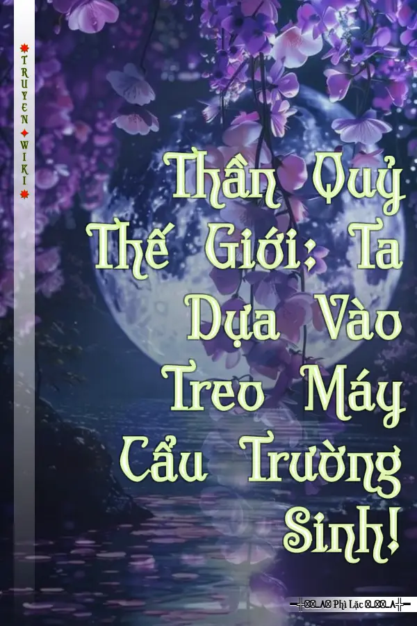 Truyện Thần Quỷ Thế Giới: Ta Dựa Vào Treo Máy Cẩu Trường Sinh!