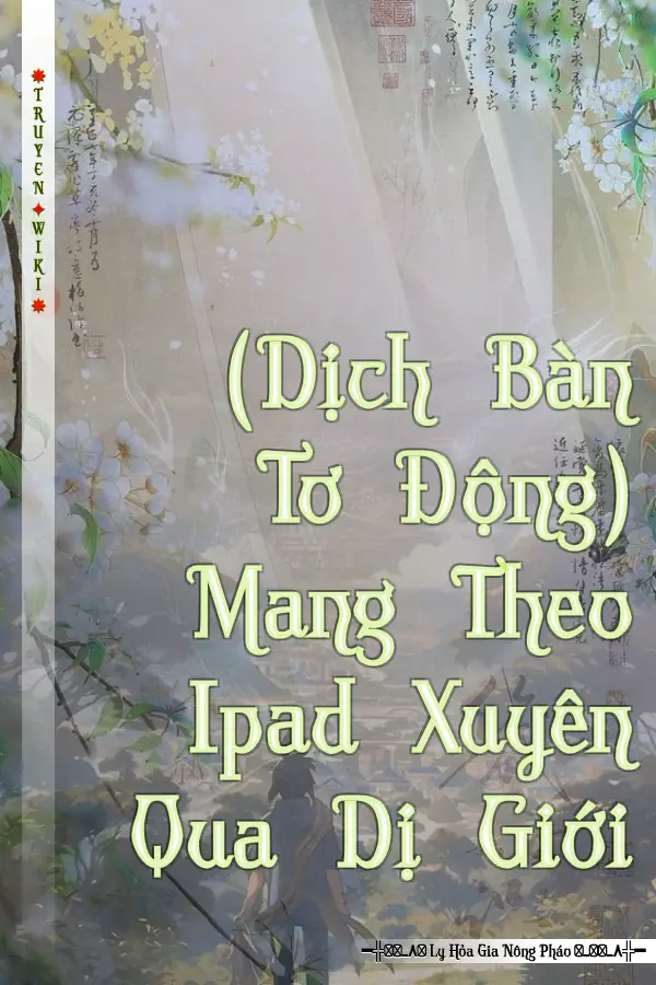 Truyện (Dịch Bàn Tơ Động) Mang Theo Ipad Xuyên Qua Dị Giới