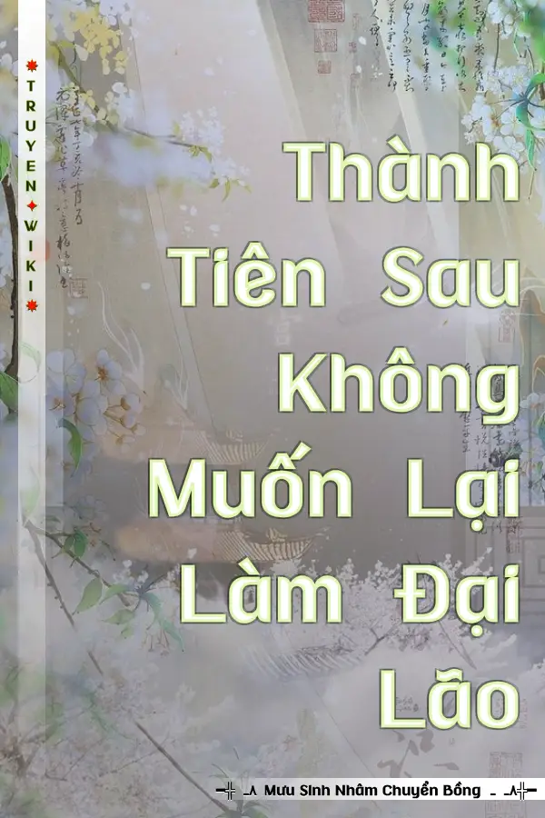 Truyện Thành Tiên Sau Không Muốn Lại Làm Đại Lão