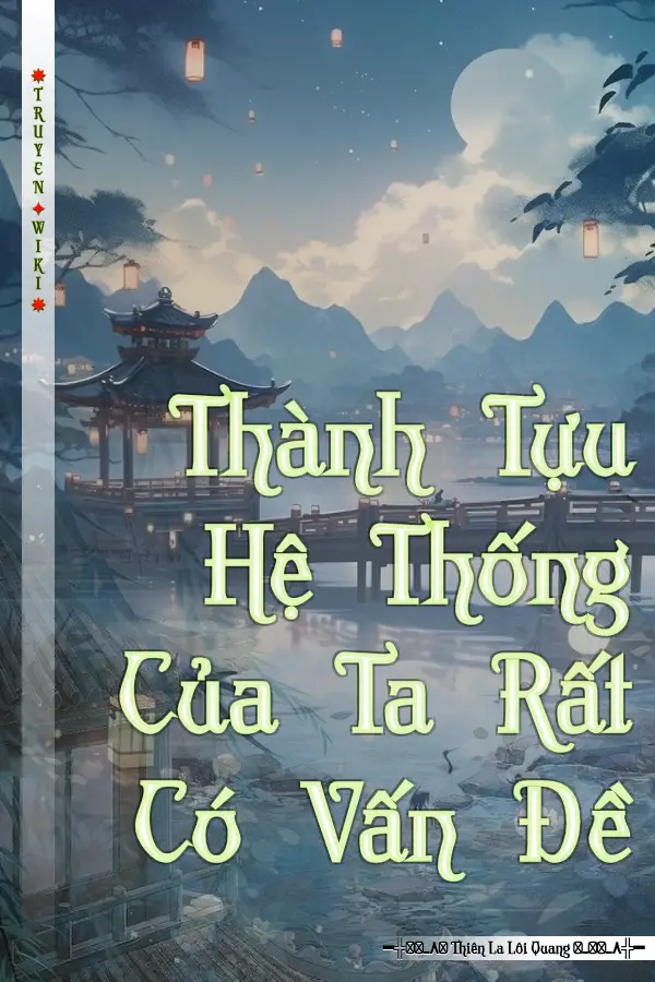 Truyện Thành Tựu Hệ Thống Của Ta Rất Có Vấn Đề