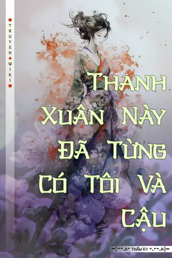 Thanh Xuân Này Đã Từng Có Tôi Và Cậu