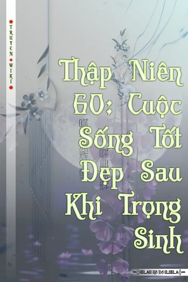 Truyện Thập Niên 60: Cuộc Sống Tốt Đẹp Sau Khi Trọng Sinh