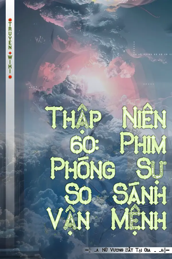 Truyện Thập Niên 60: Phim Phóng Sự So Sánh Vận Mệnh