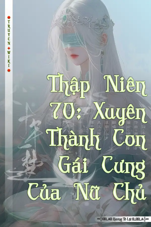 Thập Niên 70: Xuyên Thành Con Gái Cưng Của Nữ Chủ