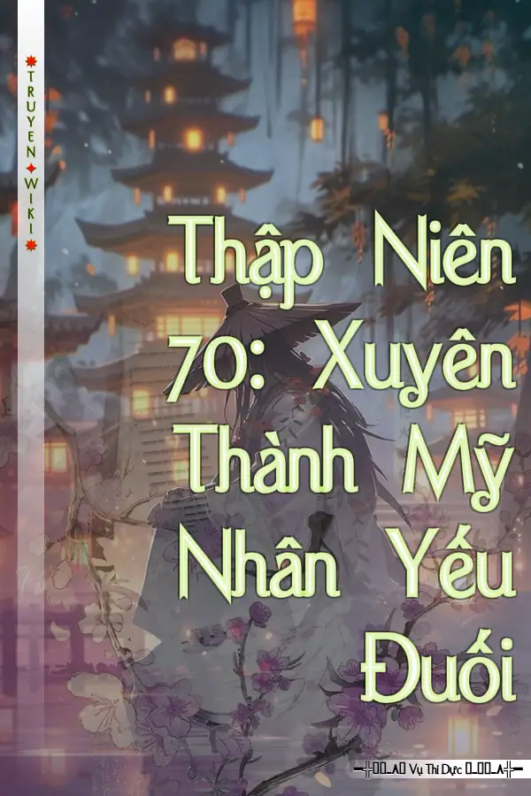 Truyện Thập Niên 70: Xuyên Thành Mỹ Nhân Yếu Đuối