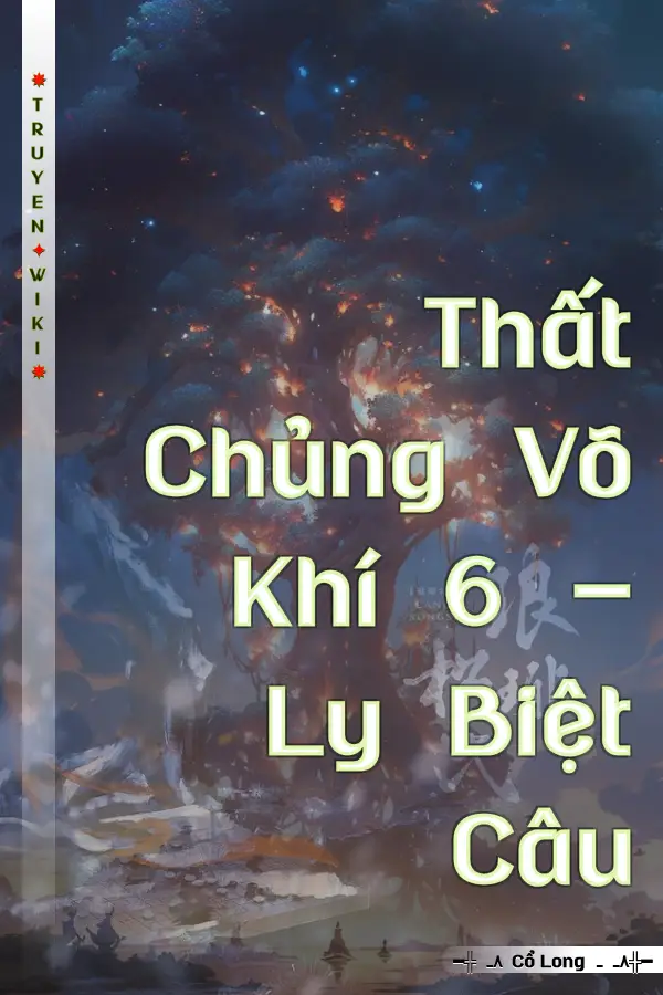 Truyện Thất Chủng Võ Khí 6 - Ly Biệt Câu