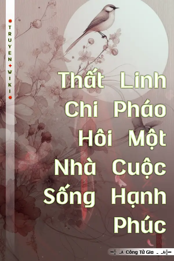 Thất Linh Chi Pháo Hôi Một Nhà Cuộc Sống Hạnh Phúc