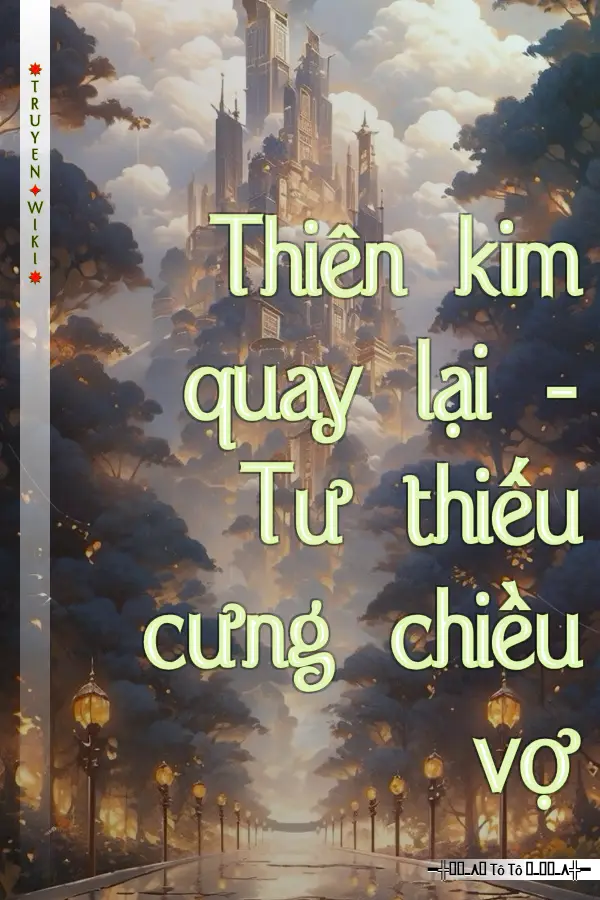 Truyện Thiên kim quay lại - Tư thiếu cưng chiều vợ