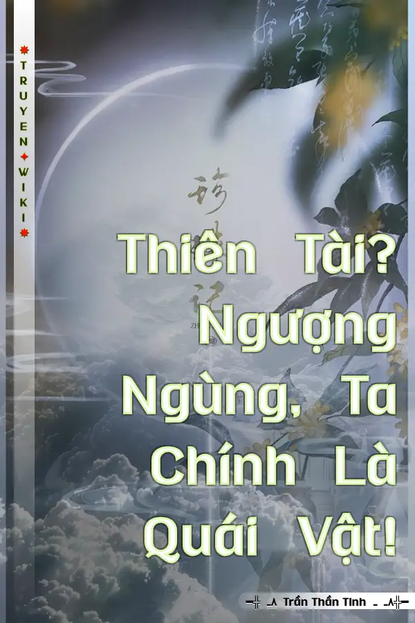 Truyện Thiên Tài? Ngượng Ngùng, Ta Chính Là Quái Vật!