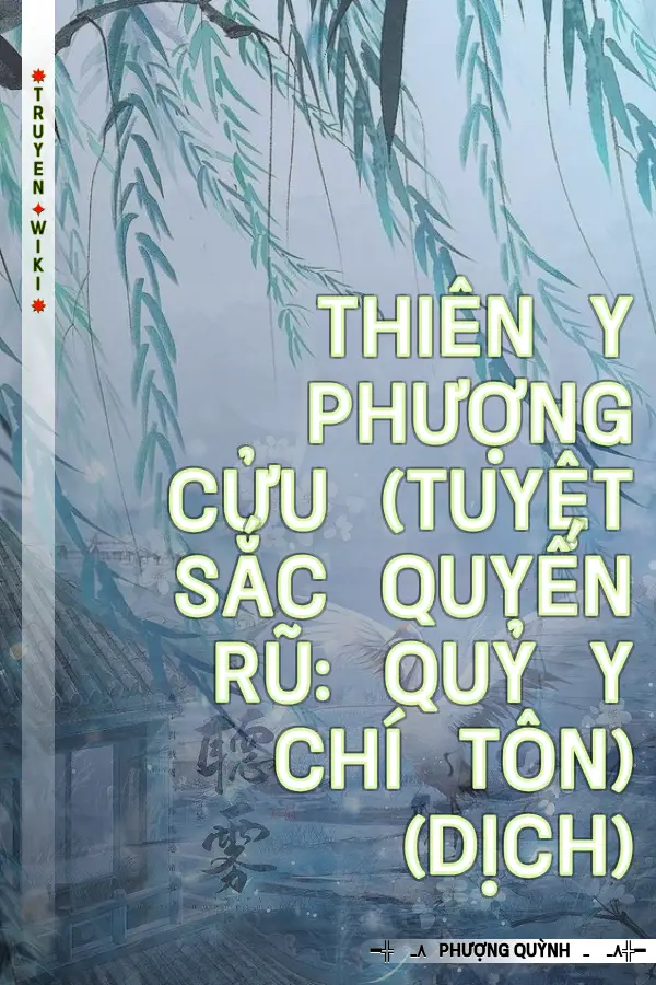 Thiên Y Phượng Cửu (Tuyệt Sắc Quyến Rũ: Quỷ Y Chí Tôn) (Dịch)