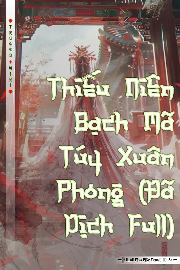 Truyện Thiếu Niên Bạch Mã Túy Xuân Phong (Đã Dịch Full)