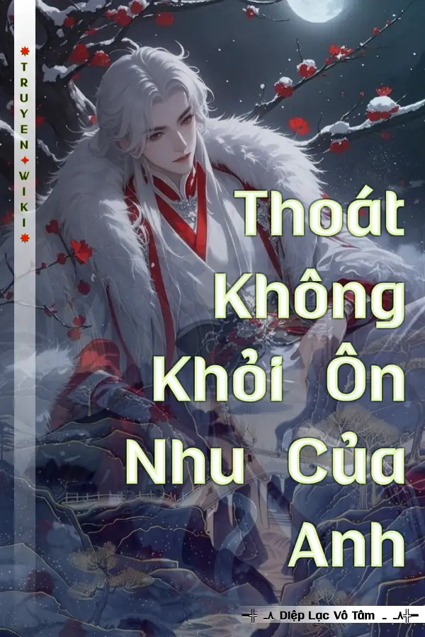 Truyện Thoát Không Khỏi Ôn Nhu Của Anh