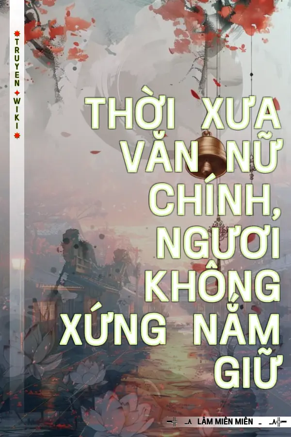 Truyện Thời Xưa Văn Nữ Chính, Ngươi Không Xứng Nắm Giữ