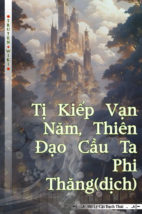 Tị Kiếp Vạn Năm, Thiên Đạo Cầu Ta Phi Thăng(dịch)